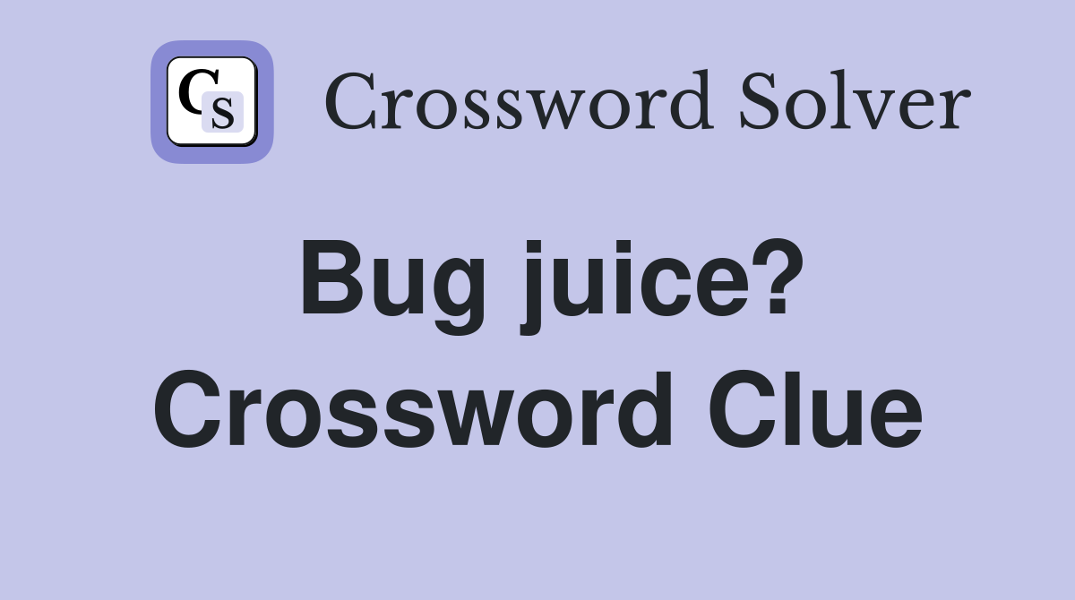 Bug juice? - Crossword Clue Answers - Crossword Solver